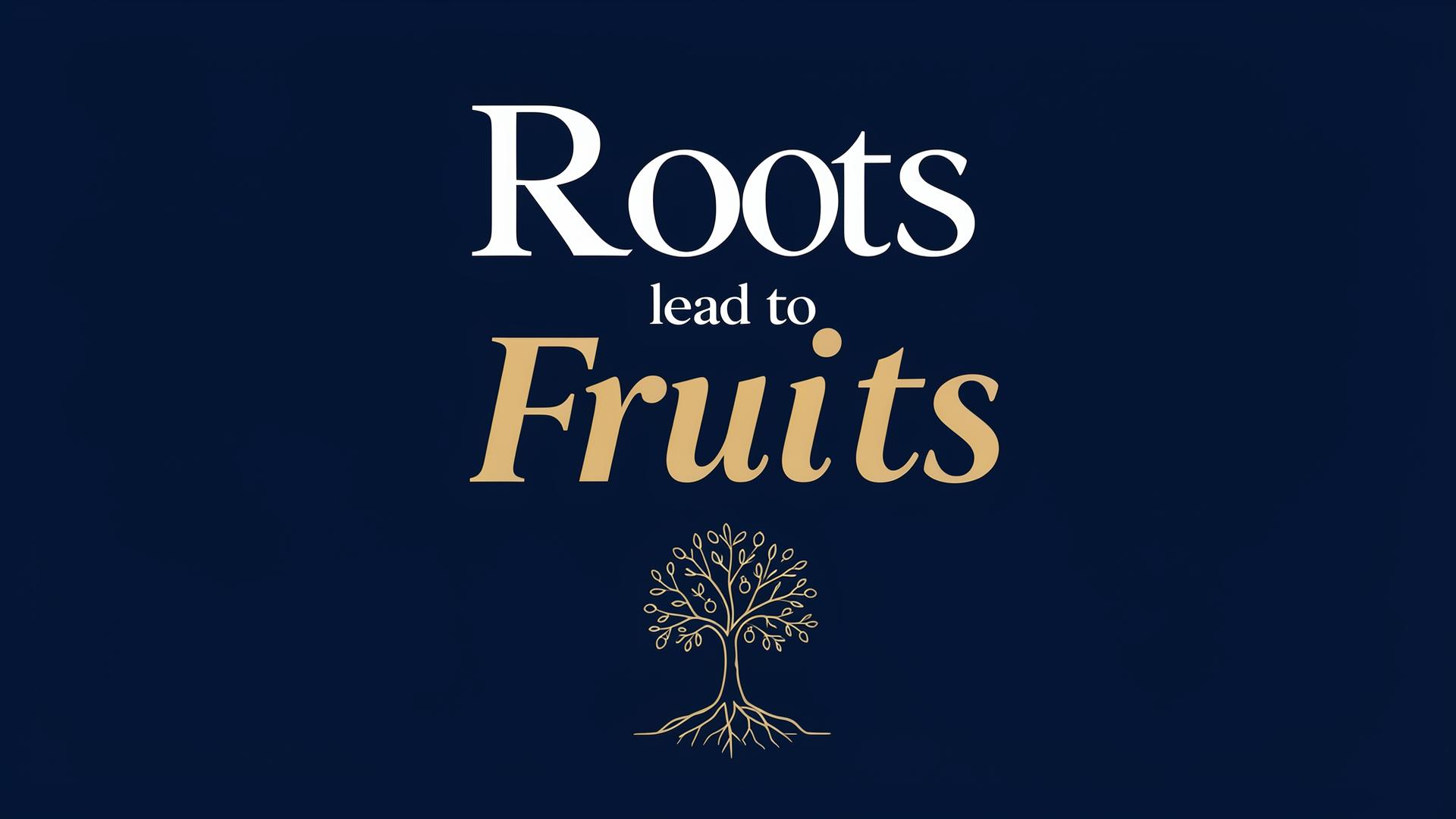 The words Roots lead to Fruits in white serif with Fruits in gold italics, above a thin-line gold tree with roots below the ground and fruits on its branches, on a navy background.