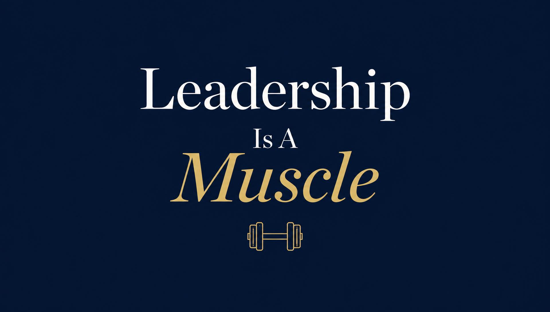 The words Leadership Is A Muscle in white serif with Muscle in gold italics, above a thin-line gold dumbbell on a navy background.