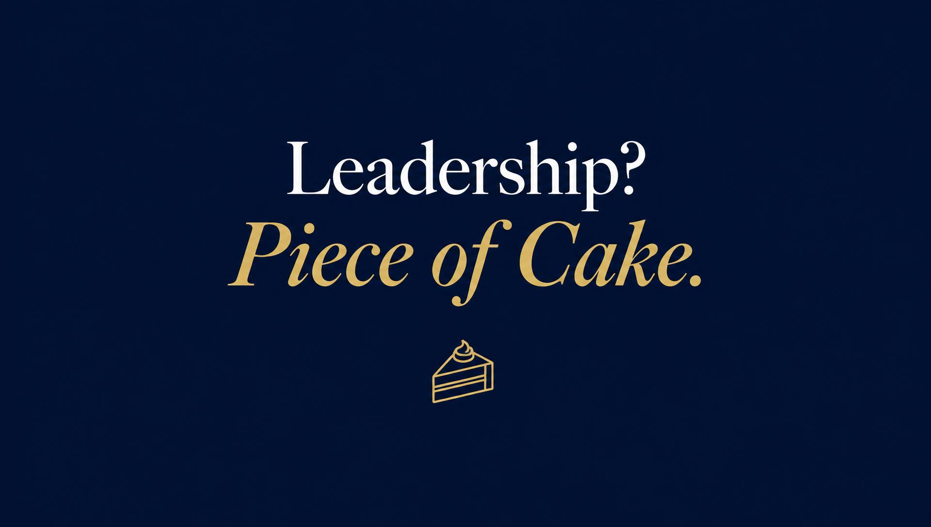 The words Leadership? in white serif and Piece of Cake. in large gold italic serif, above a thin-line gold illustration of a slice of cake, on a navy background.